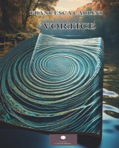 Il romanzo della fragilità umana: “Vortice” di Francesca Carlini
